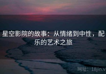 星空影院的故事：从情绪到中性，配乐的艺术之旅