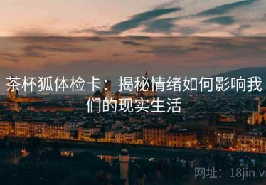 茶杯狐体检卡：揭秘情绪如何影响我们的现实生活
