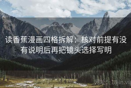 读香蕉漫画四格拆解：核对前提有没有说明后再把镜头选择写明