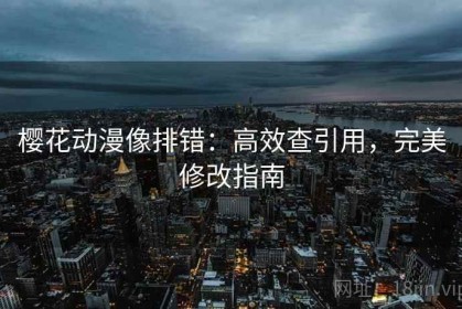樱花动漫像排错：高效查引用，完美修改指南