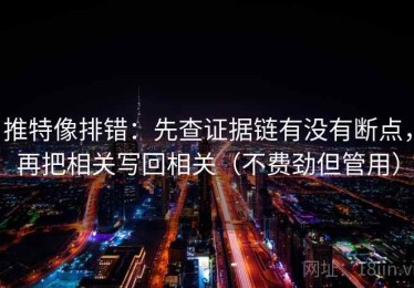 推特像排错：先查证据链有没有断点，再把相关写回相关（不费劲但管用）