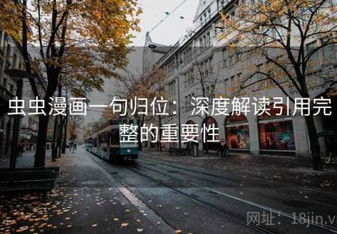 虫虫漫画一句归位：深度解读引用完整的重要性