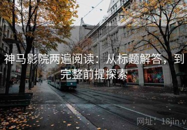 神马影院两遍阅读：从标题解答，到完整前提探索