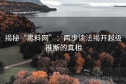 揭秘“黑料网”：两步读法揭开越级推断的真相
