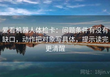 爱看机器人体检卡：问题条件有没有缺口，动作把对象写具体，提示读完更清醒
