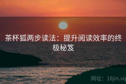 茶杯狐两步读法：提升阅读效率的终极秘笈