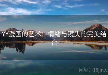 YY漫画的艺术：情绪与镜头的完美结合
