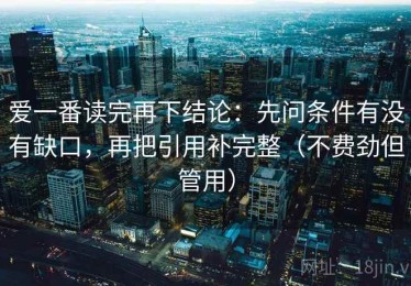 爱一番读完再下结论：先问条件有没有缺口，再把引用补完整（不费劲但管用）