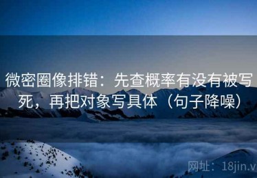 微密圈像排错：先查概率有没有被写死，再把对象写具体（句子降噪）