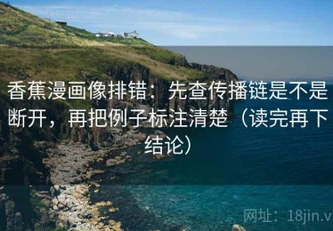 香蕉漫画像排错：先查传播链是不是断开，再把例子标注清楚（读完再下结论）