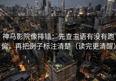 神马影院像排错：先查主语有没有跑偏，再把例子标注清楚（读完更清醒）