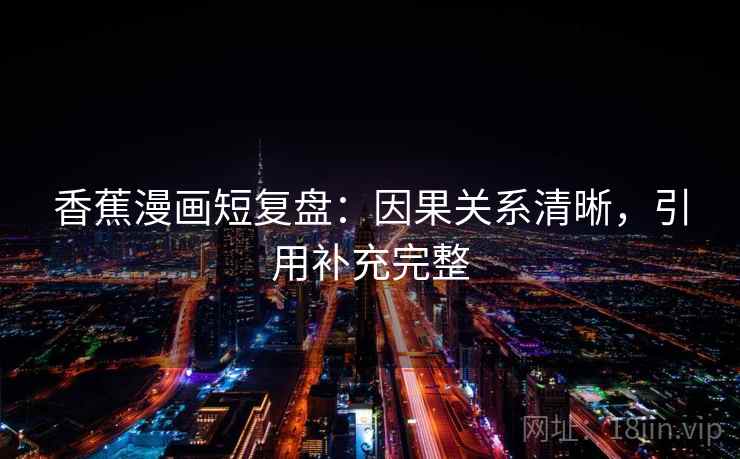 香蕉漫画短复盘：因果关系清晰，引用补充完整