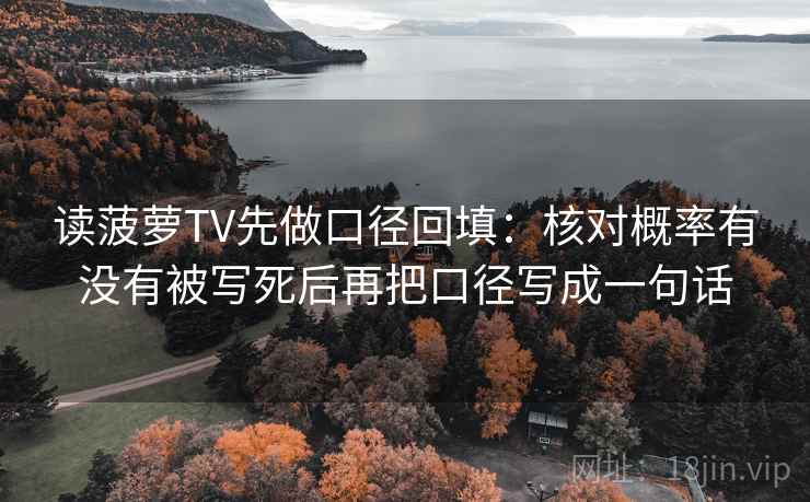 读菠萝TV先做口径回填：核对概率有没有被写死后再把口径写成一句话