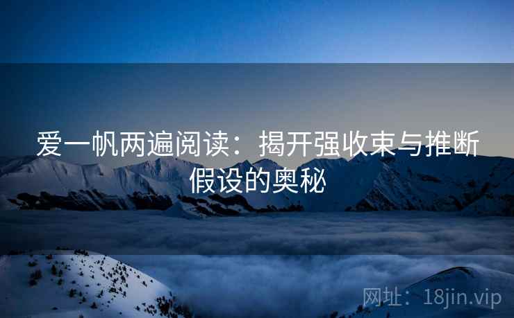 爱一帆两遍阅读：揭开强收束与推断假设的奥秘