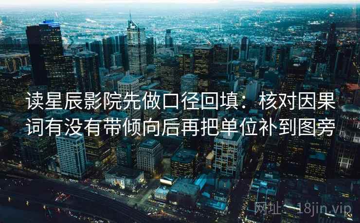 读星辰影院先做口径回填：核对因果词有没有带倾向后再把单位补到图旁