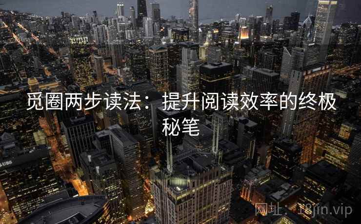 觅圈两步读法：提升阅读效率的终极秘笔