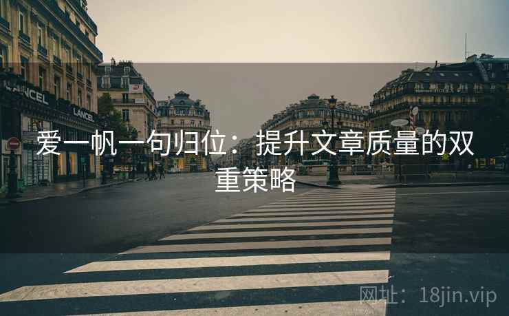 爱一帆一句归位：提升文章质量的双重策略