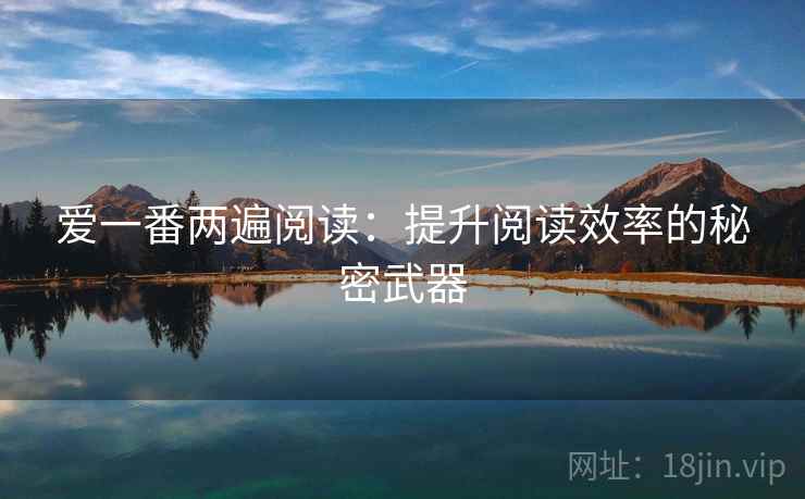 爱一番两遍阅读：提升阅读效率的秘密武器