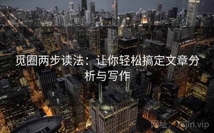 觅圈两步读法：让你轻松搞定文章分析与写作