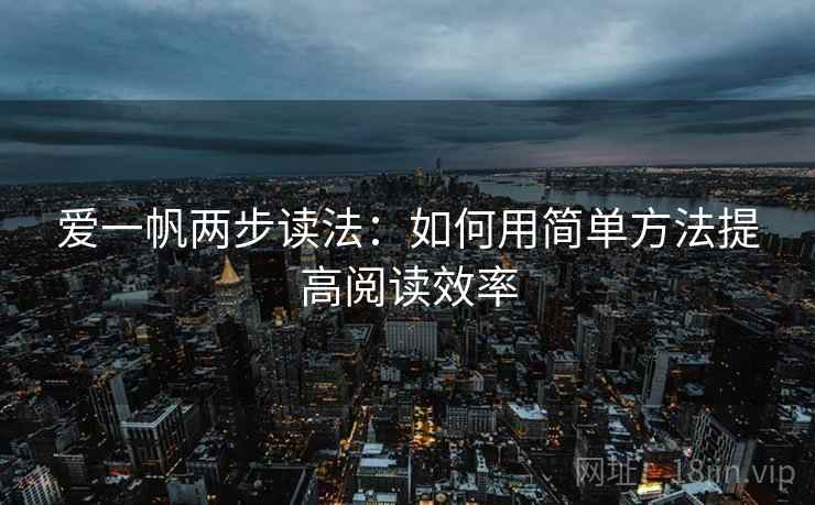 爱一帆两步读法：如何用简单方法提高阅读效率