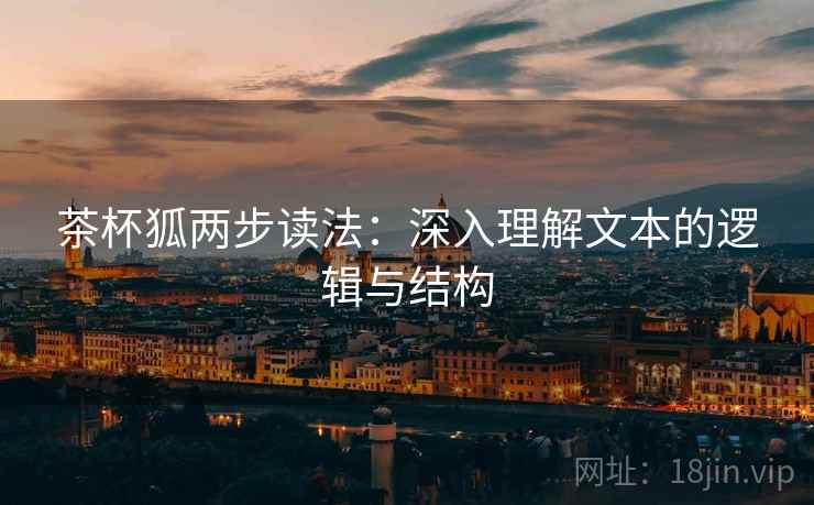 茶杯狐两步读法：深入理解文本的逻辑与结构