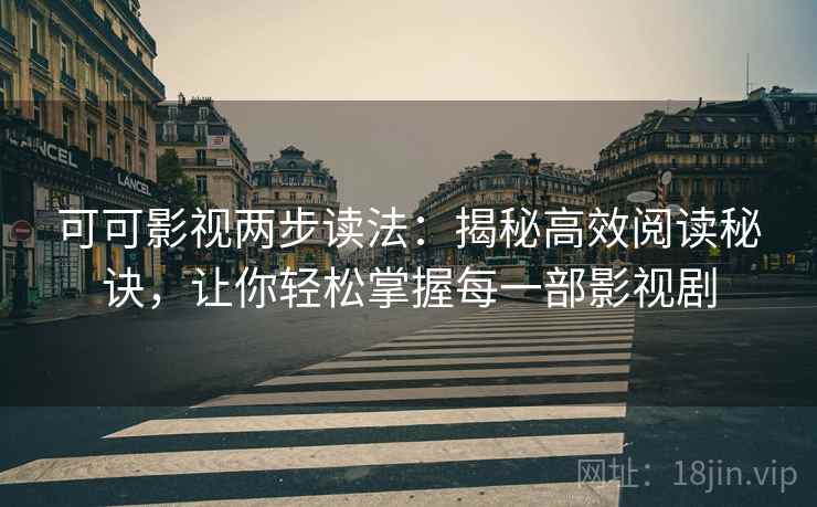可可影视两步读法：揭秘高效阅读秘诀，让你轻松掌握每一部影视剧