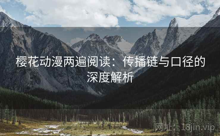 樱花动漫两遍阅读：传播链与口径的深度解析