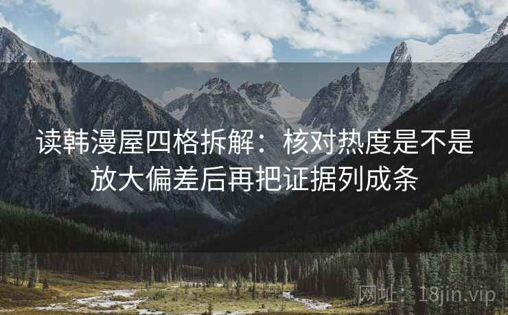 读韩漫屋四格拆解：核对热度是不是放大偏差后再把证据列成条