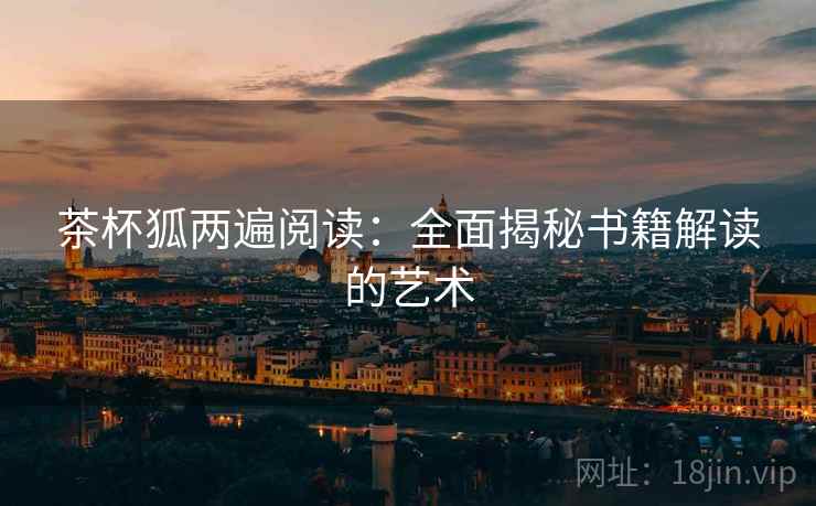 茶杯狐两遍阅读：全面揭秘书籍解读的艺术