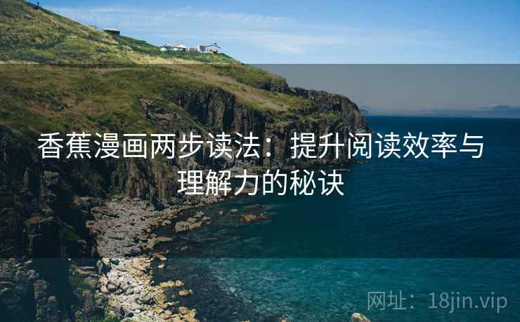 香蕉漫画两步读法：提升阅读效率与理解力的秘诀