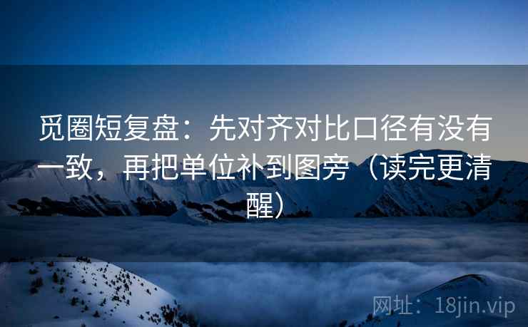 觅圈短复盘：先对齐对比口径有没有一致，再把单位补到图旁（读完更清醒）